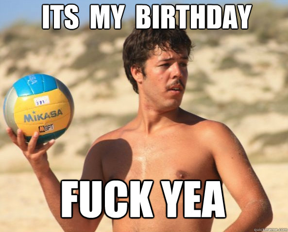 it´s  my  birthday fuck yea - it´s  my  birthday fuck yea  birthday