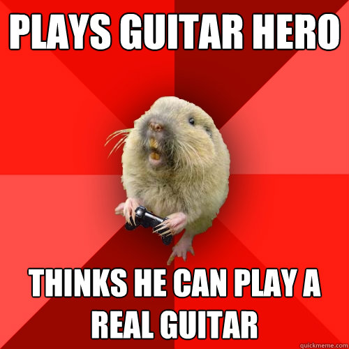 Plays guitar hero Thinks he can play a real guitar - Plays guitar hero Thinks he can play a real guitar  Gaming Gopher
