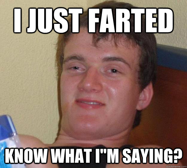 i just farted  know what i
