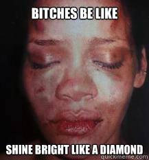 bitches be like shine bright like a diamond  