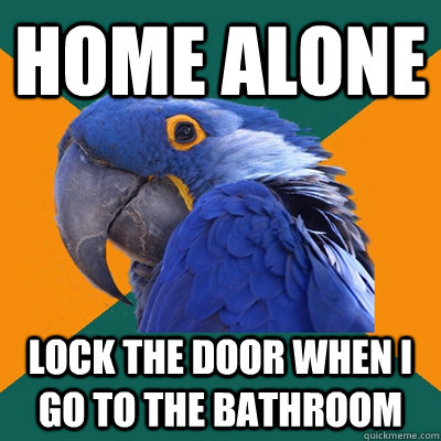 home alone lock the door when i go to the bathroom  Paranoid Parrot