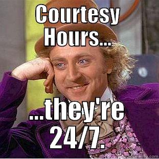 COURTESY HOURS... ...THEY'RE 24/7. Condescending Wonka