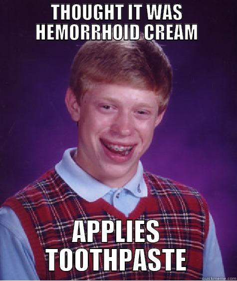 THOUGHT IT WAS HEMORRHOID CREAM APPLIES TOOTHPASTE Bad Luck Brian