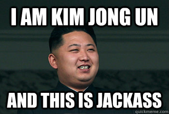 I AM KIM JONG UN AND THIS IS JACKASS  Good Guy Kim Jong Un