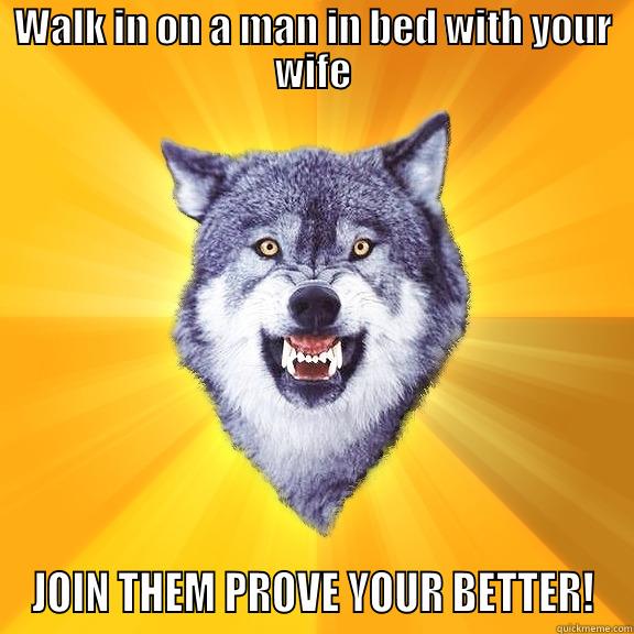 WALK IN ON A MAN IN BED WITH YOUR WIFE JOIN THEM PROVE YOUR BETTER! Courage Wolf