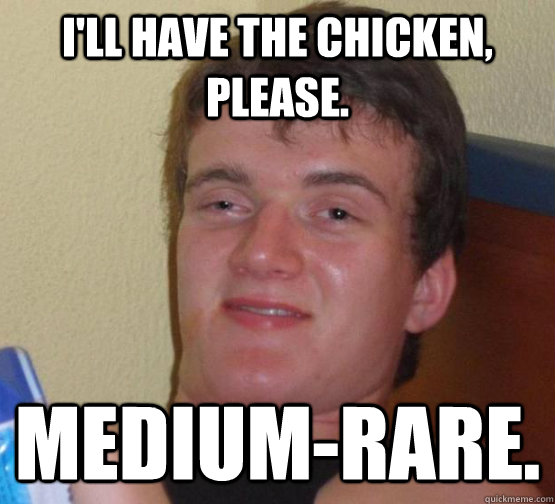 I'll have the chicken, please. Medium-rare. - I'll have the chicken, please. Medium-rare.  Misc
