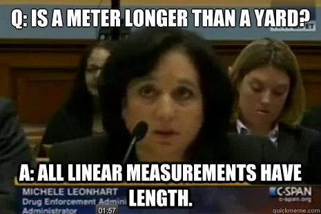 Q: Is a meter﻿ longer than a yard? A: All linear measurements have length.  - Q: Is a meter﻿ longer than a yard? A: All linear measurements have length.   Dea Administrator Logic