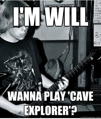 I'm Will Wanna play 'cave explorer'?  