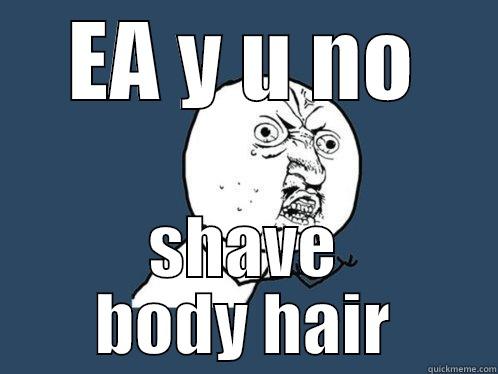 EA Y U NO SHAVE BODY HAIR Y U No