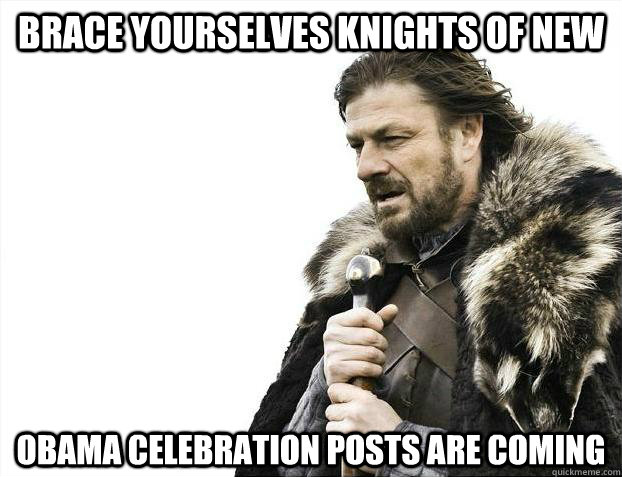 Brace yourselves knights of new obama celebration posts are coming   Brace Yourselves - Borimir