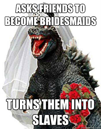 asks friends to become bridesmaids turns them into slaves  Bridezilla