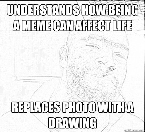 Understands how being a meme can affect life Replaces photo with a drawing  