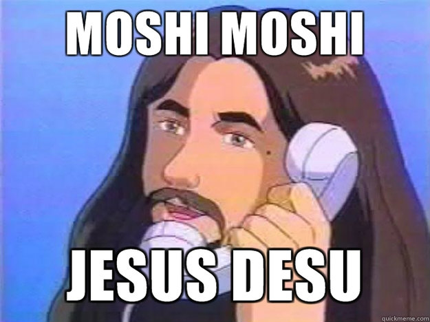   -    MOSHI MOSHI, JESUS DESU