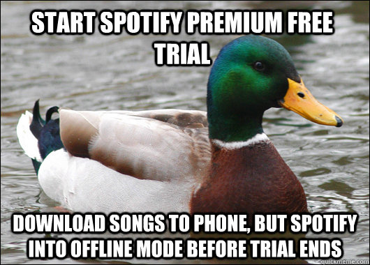 Start Spotify premium free trial Download songs to phone, but spotify into offline mode before trial ends  Actual Advice Mallard