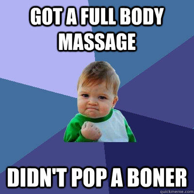 Got a full body massage Didn't pop a boner - Got a full body massage Didn't pop a boner  Success Kid