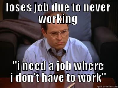 LOSES JOB DUE TO NEVER WORKING 