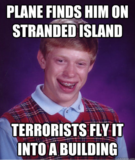 Plane finds him on stranded island Terrorists fly it into a building   Bad Luck Brian