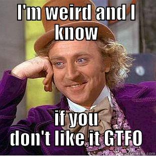 I'M WEIRD AND I KNOW IF YOU DON'T LIKE IT GTFO Condescending Wonka