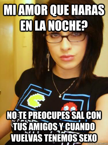 Mi amor que haras en la noche? No te preocupes sal con tus amigos y cuando vuelvas tenemos sexo - Mi amor que haras en la noche? No te preocupes sal con tus amigos y cuando vuelvas tenemos sexo  Cool Chick Carol