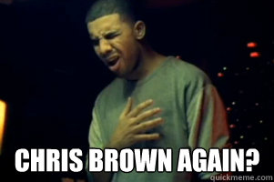  Chris Brown again? -  Chris Brown again?  Sad Drake