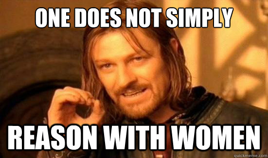 One Does Not Simply reason with women  Boromir