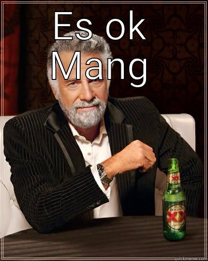ES OK MANG  The Most Interesting Man In The World