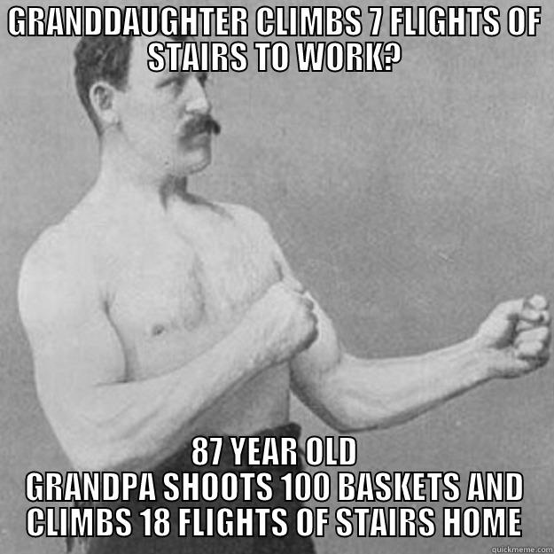 Lina's Grandpa - GRANDDAUGHTER CLIMBS 7 FLIGHTS OF STAIRS TO WORK? 87 YEAR OLD GRANDPA SHOOTS 100 BASKETS AND CLIMBS 18 FLIGHTS OF STAIRS HOME overly manly man