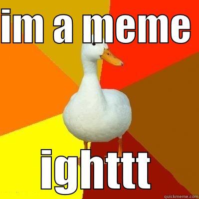 meme lol - IM A MEME  IGHTTT Tech Impaired Duck