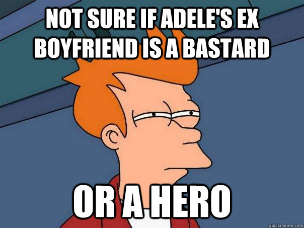 Not sure if Adele's Ex Boyfriend is a bastard or a hero  Futurama Fry