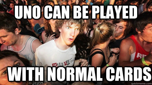 Uno can be played With normal cards  Sudden Clarity Clarence