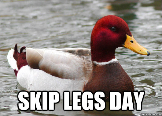  Skip legs day  Malicious Advice Mallard