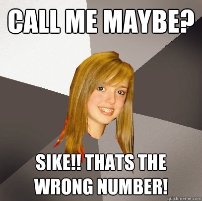Call me maybe? SIKE!! Thats the wrong number! - Call me maybe? SIKE!! Thats the wrong number!  Musically Oblivious 8th Grader