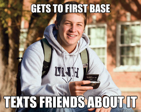 GETS TO FIRST BASE TEXTS FRIENDS ABOUT IT  College Freshman
