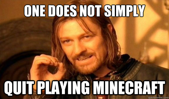 one does not simply quit playing minecraft  onedoesnotsimply