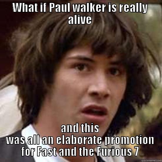 WHAT IF PAUL WALKER IS REALLY ALIVE AND THIS WAS ALL AN ELABORATE PROMOTION FOR FAST AND THE FURIOUS 7 conspiracy keanu