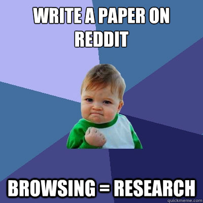 write a paper on reddit browsing = research  Success Kid