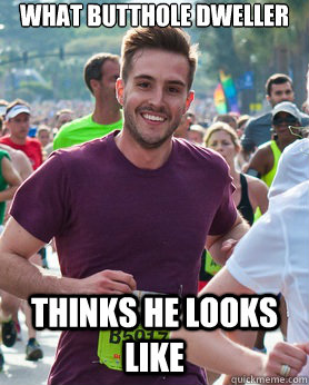 what butthole dweller thinks he looks like  Ridiculously photogenic guy