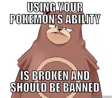USING YOUR POKEMON'S ABILITY IS BROKEN AND SHOULD BE BANNED Misc