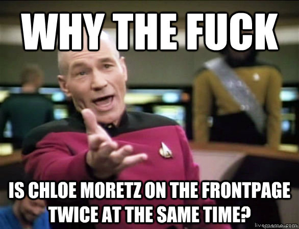 why the fuck is Chloe moretz on the frontpage twice at the same time?  Annoyed Picard HD