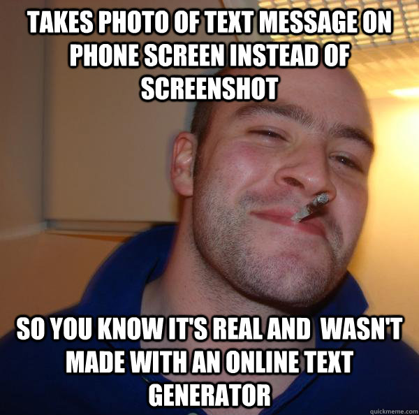 takes photo of text message on phone screen instead of screenshot so you know it's real and  wasn't made with an online text generator - takes photo of text message on phone screen instead of screenshot so you know it's real and  wasn't made with an online text generator  Misc