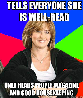 Tells everyone she is well-read Only reads people magazine and good housekeeping  Sheltering Suburban Mom