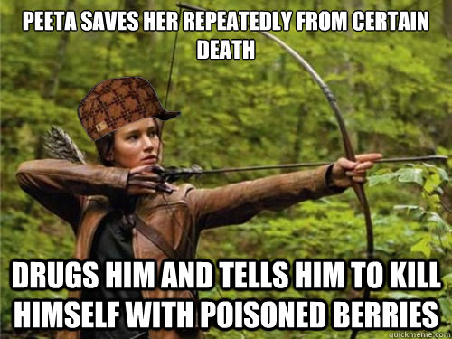 Peeta saves her repeatedly from certain death Drugs him and tells him to kill himself with poisoned berries  