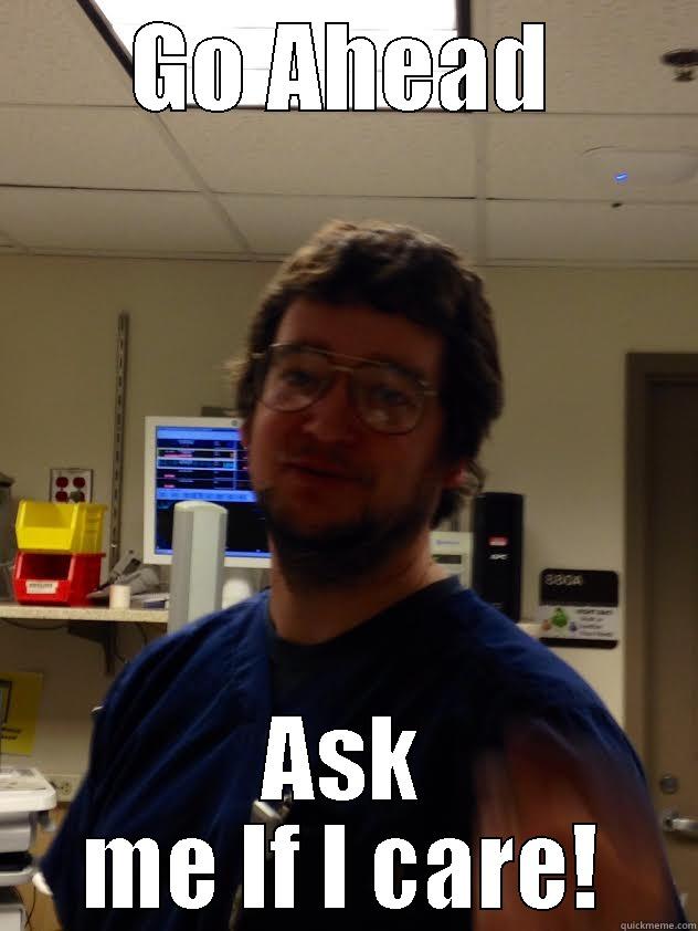 GO AHEAD ASK ME IF I CARE! Misc