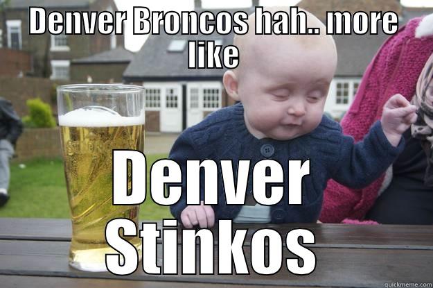 DENVER BRONCOS HAH.. MORE LIKE DENVER STINKOS drunk baby