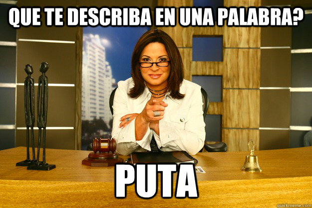 que te describa en una palabra? puta  Ana Maria Polo