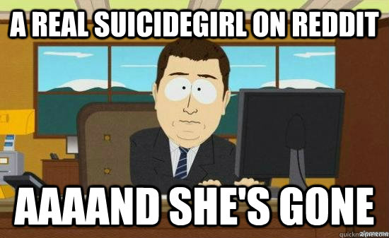 A Real SuicideGirl on Reddit AAAAND she's gone  aaaand its gone