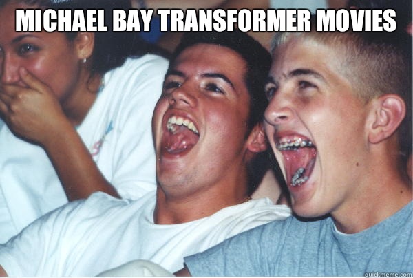 MICHAEL BAY TRANSFORMER MOVIES   Immature High Schoolers
