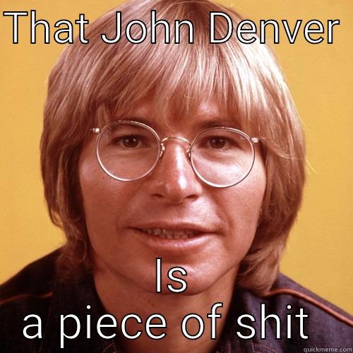 THAT JOHN DENVER  IS A PIECE OF SHIT  Misc