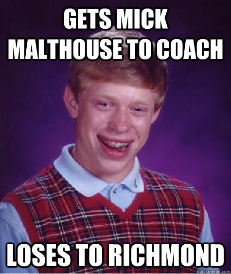 gets mick malthouse to coach loses to richmond  - gets mick malthouse to coach loses to richmond   Bad Luck Brian