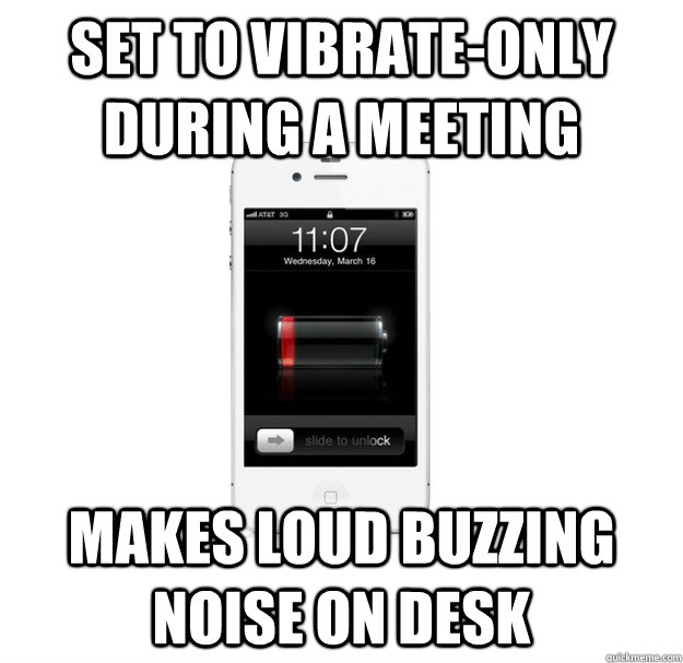 set to vibrate-only during a meeting makes loud buzzing noise on desk - set to vibrate-only during a meeting makes loud buzzing noise on desk  scumbag cellphone